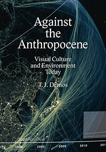 T. J. Demos - Against the Anthropocene - Visual Culture and Environment Today