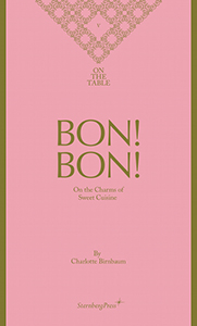 Charlotte Birnbaum - On the Table 5 - Bon! Bon! – On the Charms of Sweet Cuisine