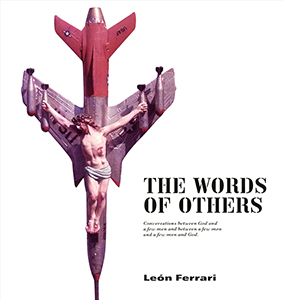 León Ferrari - The Words of Others - Conversations between God and a few men and between a few men and a few men and God