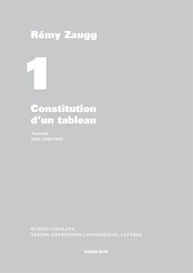 Rémy Zaugg - Écrits complets – Volume 1 - Constitution d\'un tableau – Journal – 1963-1968/1988