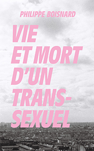 Philippe Boisnard - Vie et mort d\'un transsexuel