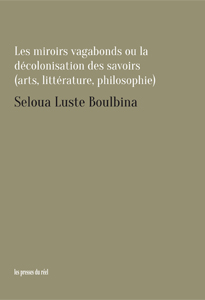 Seloua Luste Boulbina - Les miroirs vagabonds ou la décolonisation des savoirs (art, littérature, philosophie)
