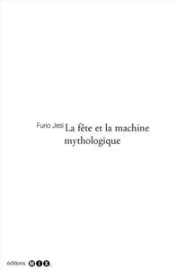 Furio Jesi - La fête et la machine mythologique