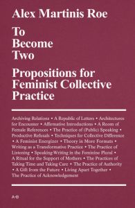 Alex Martinis Roe - To Become Two - Propositions for Feminist Collective Practice