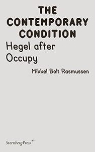 Mikkel Bolt Rasmussen - The Contemporary Condition - Hegel after Occupy