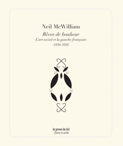 Neil McWilliam - Rêves de bonheur - L\'art social et la gauche française (1830-1850)