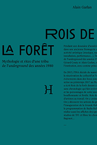 Alain Garlan - Rois de la forêt - Mythologie et rites d\'une tribu de l\'underground des années 1980