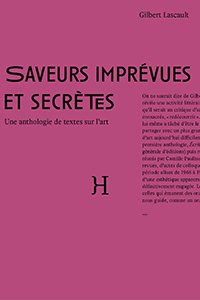 Gilbert Lascault - Saveurs imprévues et secrètes - Une anthologie de textes sur l\'art