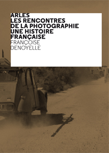 Françoise Denoyelle - Arles – Les Rencontres de la Photographie - Une histoire française