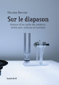 Nicolas Bernier - Sur le diapason - Autour d\'un cycle de création, entre son, science et lumière