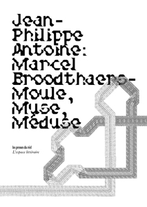 Jean-Philippe Antoine - Marcel Broodthaers - Moule, Muse, Méduse