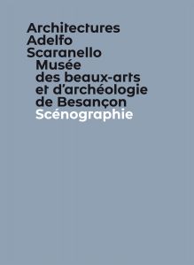 Adelfo Scaranello - Musée des beaux-arts et d\'archéologie de Besançon - Volume 2 – Scénographie