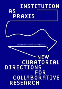 Institution as Praxis - New Curatorial Directions for Collaborative Research