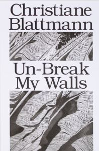 Christiane Blattmann - Un-Break My Walls
