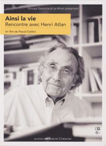 Pascal Goblot - Life as it goes - A conversation with Henri Atlan