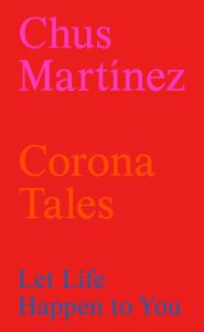 Chus Martínez - Corona Tales - Let Life Happen to You
