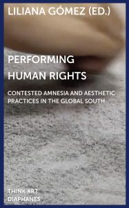 Performing Human Rights - Contested Amnesia and Aesthetic Practices in the Global South