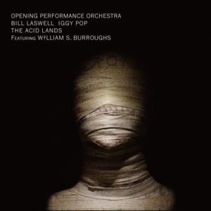 Opening Performance Orchestra, Bill Laswell, Iggy Pop, William S. Burroughs - The Acid Lands (CD) 