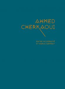 Ahmed Cherkaoui - Entre modernité et enracinement