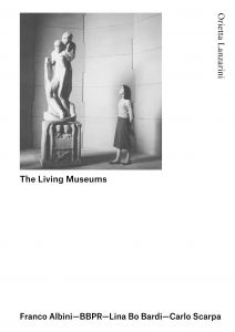 Orietta Lanzarini - The Living Museums - Franco Albini – BBPR – Lina Bo Bardi – Carlo Scarpa