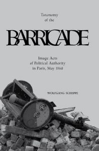 Wolfgang Scheppe - Taxonomy of The Barricade - Image Acts of Political Authority in Paris, May 1968
