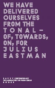 Julius Eastman - We Have Delivered Ourselves From the Tonal - Of, Towards, On, For Julius Eastman