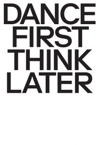  - Dance First Think Later 