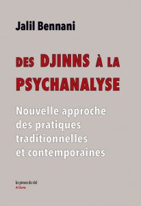 Jalil Bennani - Des Djinns à la psychanalyse - Nouvelle approche des pratiques traditionnelles et contemporaines
