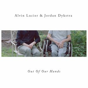Alvin Lucier, Jordan Dykstra - Out Of Our Hands (vinyl LP) 