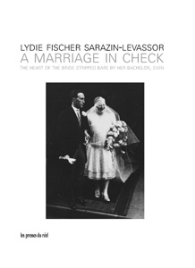Lydie Fischer Sarazin-Levassor - A Marriage in Check - The Heart of the Bride Stripped Bare by Her Bachelor, Even (Marcel Duchamp and Lydie Fischer Sarazin-Levassor)
