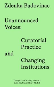 Zdenka Badovinac - Unannounced Voices - Curatorial Practice and Changing Institutions