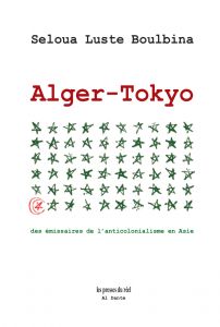Seloua Luste Boulbina - Alger-Tokyo - Des émissaires de l\'anticolonialisme en Asie