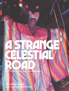 Ahmed Abdullah - A Strange Celestial Road - My Time in the Sun Ra Arkestra