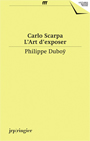 Carlo Scarpa - L\'art d\'exposer