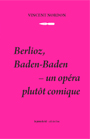 Vincent Nordon - 
Berlioz, Baden-Baden - Un opéra plutôt comique
