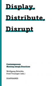 Display, Distribute, Disrupt - Contemporary Moving Image Practices