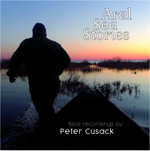Peter Cusack - Aral Sea Stories and the River Naryn (vinyl LP)