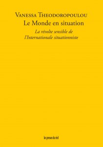 Vanessa Theodoropoulou – Le Monde en situation. La révolte sensible de l\'Internationale situationniste