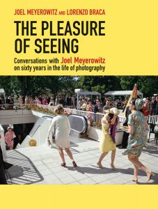 Joel Meyerowitz - The Pleasure of Seeing - Conversations with Joel Meyerowitz on sixty years in the life of photography