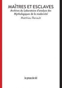 Matthieu Renault - Maîtres et esclaves - Archives du Laboratoire d\'analyse des Mythologiques de la modernité