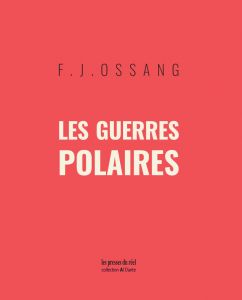 F.J. Ossang - Les guerres polaires, suivi de Les Chauffes de sang