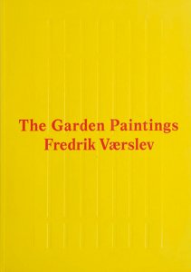 Fredrik Værslev - The Garden Paintings