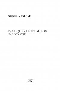 Agnès Violeau - Pratiquer l\'exposition - Une écologie