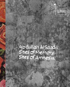 Abdullah Al Saadi - Sites of Memory, Sites of Amnesia