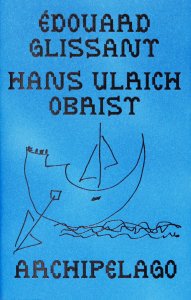 Édouard Glissant, Hans Ulrich Obrist - Archipelago 