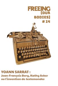Kathy Acker - FREEING (Our Bodies) - Jean-François Bory, Kathy Acker ou l\'invention de « textemondes »