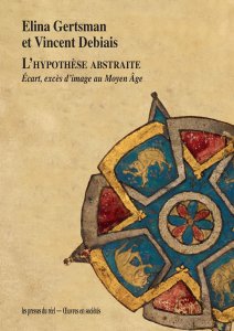Elina Gertsman - L\'hypothèse abstraite - Écart, excès d\'image au Moyen Âge