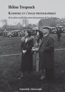 Hélène Trespeuch - Kandinsky et l\'image photographique - De la culture visuelle d\'un artiste devenu pionnier de l\'art abstrait