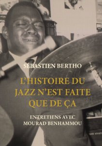 Mourad Benhammou - L\'histoire du jazz n\'est faite que de ça - Entretiens avec Mourad Benhammou