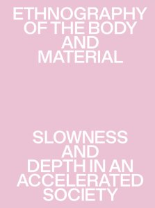 Ethnography of the Body and Material - Slowness and Depth in an Accelerated Society
